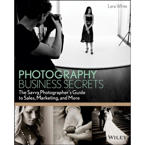 Photography Business Secrets: The Savvy Photographer's Guide to Sales, Marketing, and More