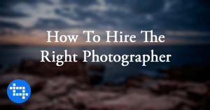 7 Tips To Help You Hire The Right Photographer
